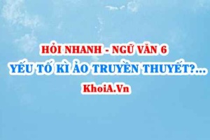 Yếu tố kì ảo trong truyền thuyết là gì? Ví dụ về yếu tố kì ảo trong truyền thuyết? Ngữ Văn lớp 6